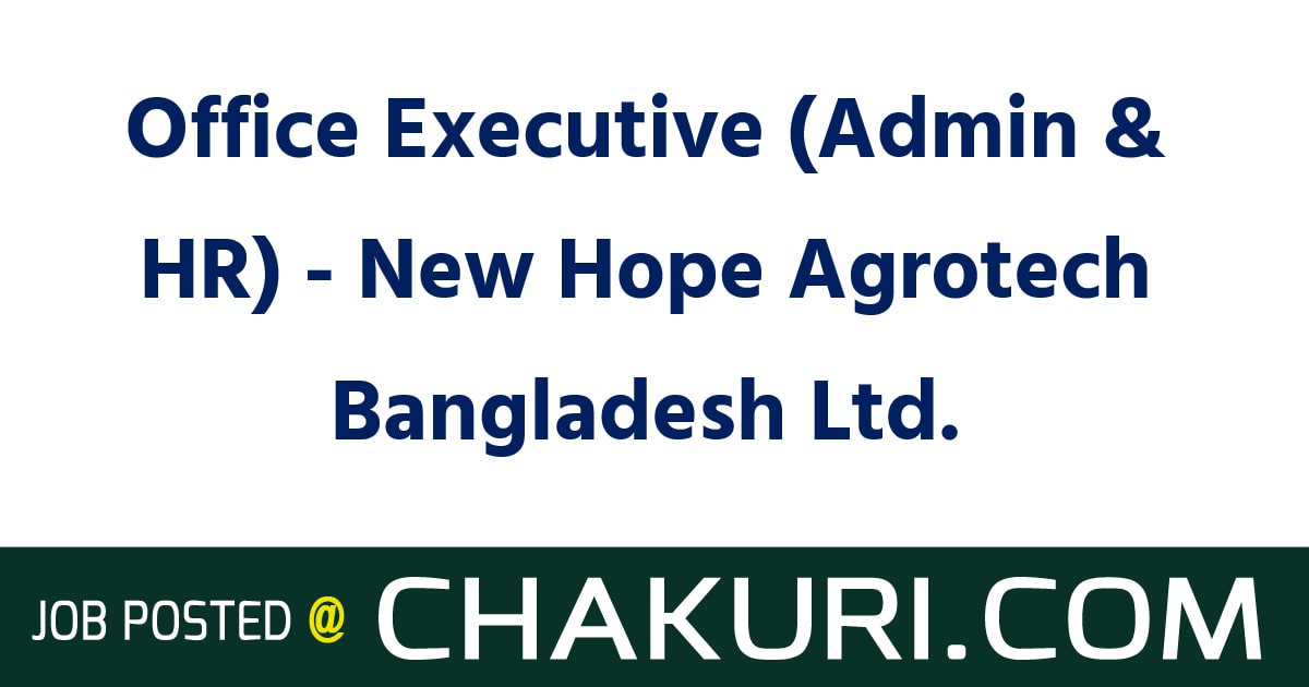 Office Executive (Admin & HR) - New Hope Agrotech Bangladesh Ltd.